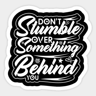 don't stumble over something behind you positive saying Sticker